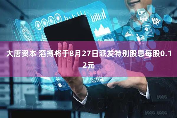 大唐资本 滔搏将于8月27日派发特别股息每股0.12元